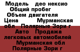  › Модель ­ део нексио › Общий пробег ­ 105 › Объем двигателя ­ 2 › Цена ­ 160 - Мурманская обл., Полярные Зори г. Авто » Продажа легковых автомобилей   . Мурманская обл.,Полярные Зори г.